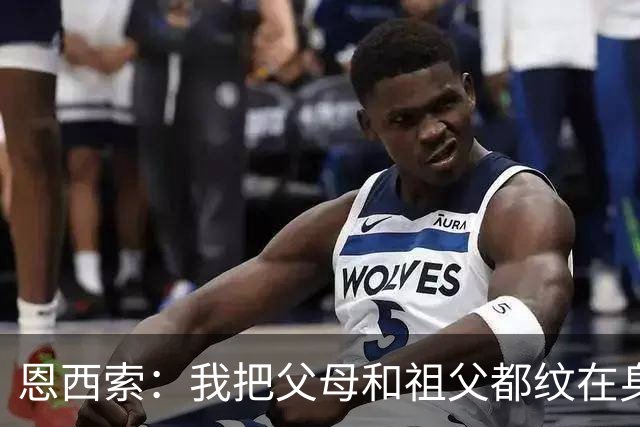 恩西索：我把父母和祖父都纹在身上，这样他们就永远伴我同行