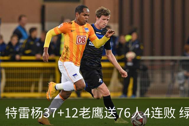 特雷杨37+12老鹰送76人4连败 绿军送奇才5连败